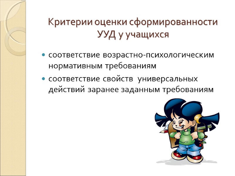 Критерии оценки сформированности УУД у учащихся соответствие возрастно-психологическим  нормативным требованиям соответствие свойств 